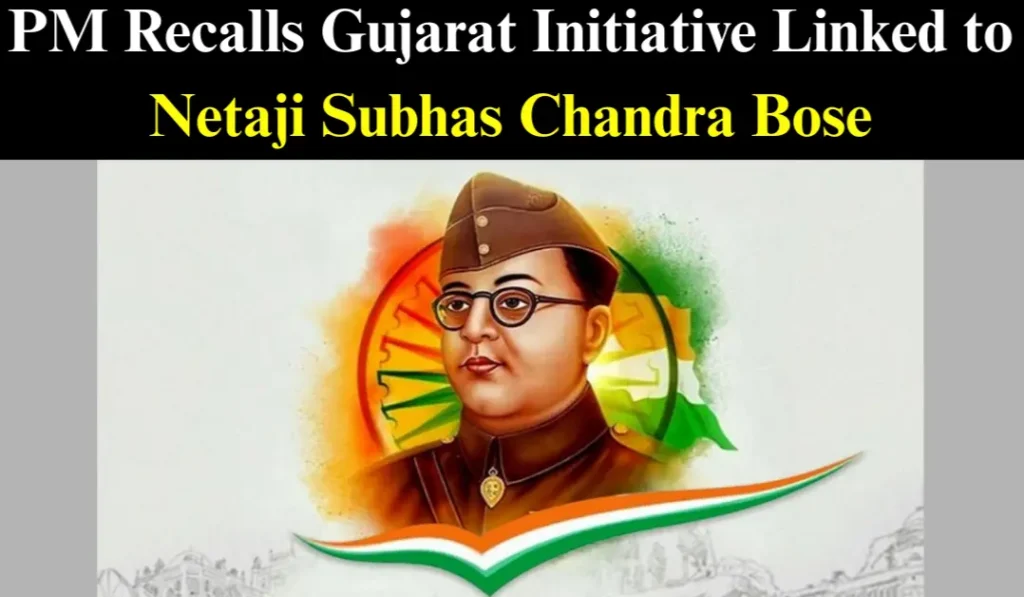 PM Recalls Gujarat Initiative Netaji Subhas Chandra Bose