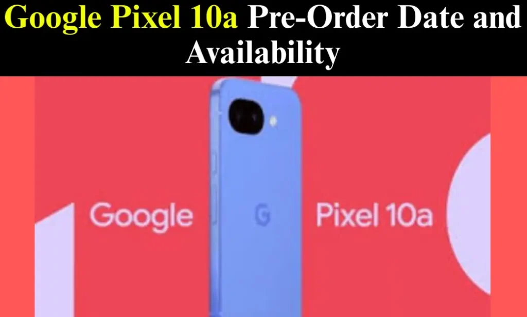 Google Pixel 10a Pre Order Date