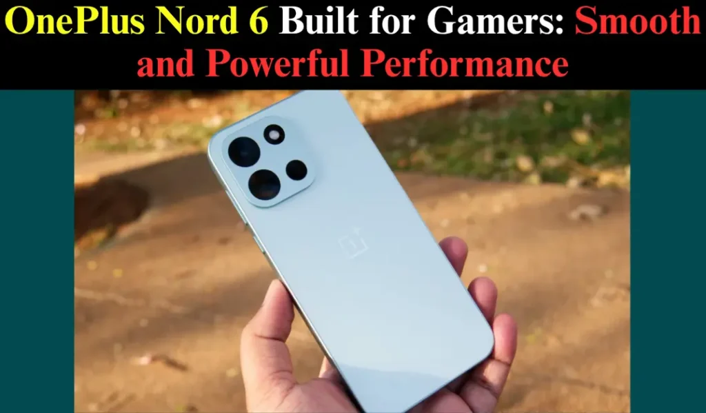 OnePlus Nord 6 Built for Gamers: Smooth and Powerful Performance